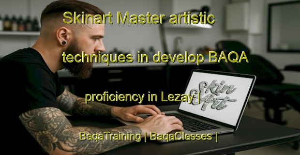 Skinart Master artistic techniques in develop BAQA proficiency in Lezay | BaqaTraining | BaqaClasses | SkinartTraining-France